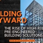 Building Skyward: The Rise of High-Rise Pre-Engineered Building Solutions